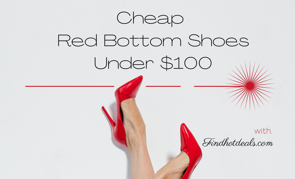 Stepping in Your Style: Cheap Red Bottom Shoes Under $100